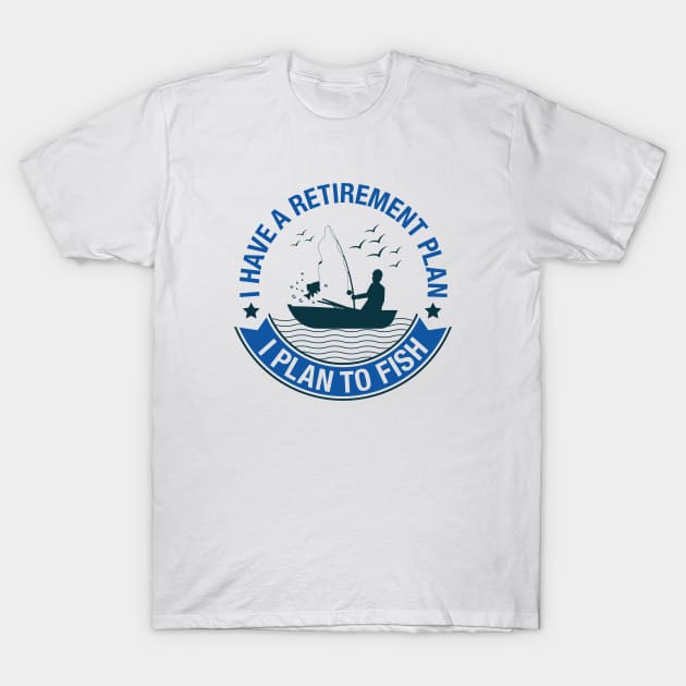 Retirement Plan Fishing T-Shirt by LuckyFoxDesigns